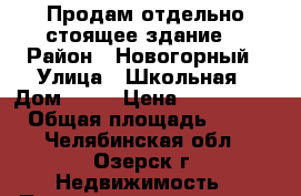 Продам отдельно стоящее здание  › Район ­ Новогорный › Улица ­ Школьная › Дом ­ 20 › Цена ­ 2 200 000 › Общая площадь ­ 228 - Челябинская обл., Озерск г. Недвижимость » Помещения продажа   